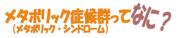 メタボリック症候群って何?